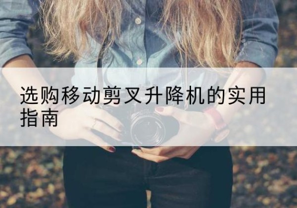 宿豫移动剪叉升降机怎么选-选购移动剪叉升降机的实用指南